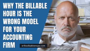 Why the Billable Hour is the Wrong Model for Your Accounting Firm